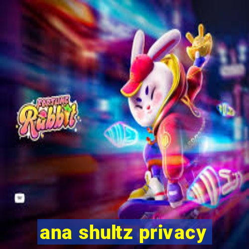 ana shultz privacy